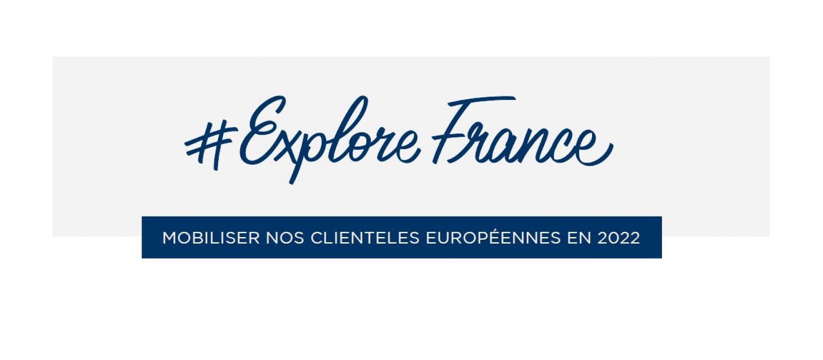 LANCEMENT DES CAMPAGNES DE RECONQUETE DES MARCHES EUROPEENS #EXPLORE FRANCE